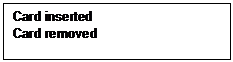 Tekstboks: Card inserted  Card removed  